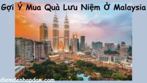 Gợi Ý Mua Quà Lưu Niệm Ở Malaysia