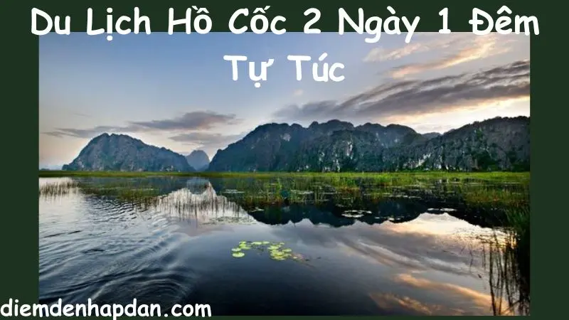 Du Lịch Hồ Cốc 2 Ngày 1 Đêm Tự Túc Chi Tiết Nhất