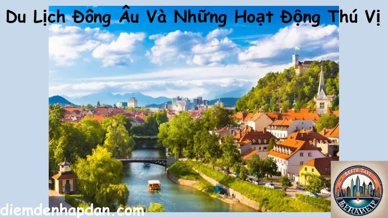 Du Lịch Đông Âu Và Những Hoạt Động Thú Vị