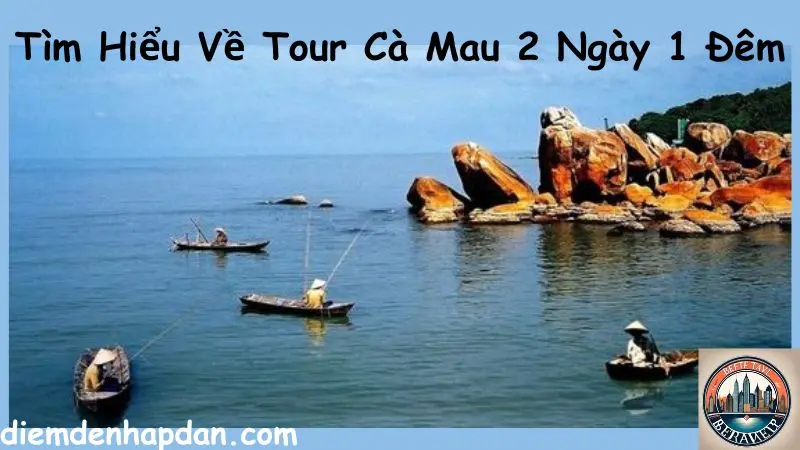 Tìm Hiểu Về Tour Cà Mau 2 Ngày 1 Đêm