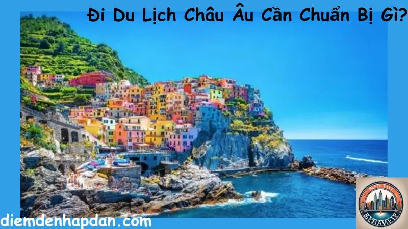 Đi Du Lịch Châu Âu Cần Chuẩn Bị Gì?