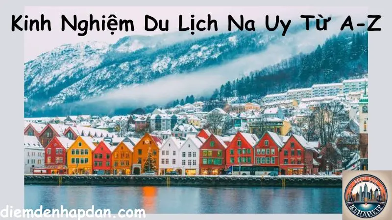 Kinh Nghiệm Du Lịch Na Uy Từ A-Z