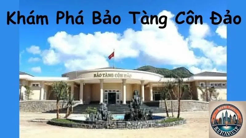 Khám Phá Bảo Tàng Côn Đảo